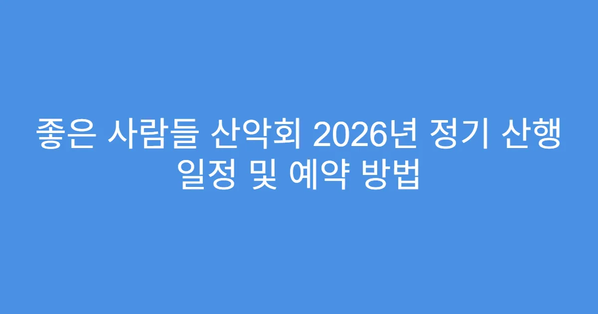 좋은 사람들 산악회 2026년 정기 산행 일정 및 예약 방법