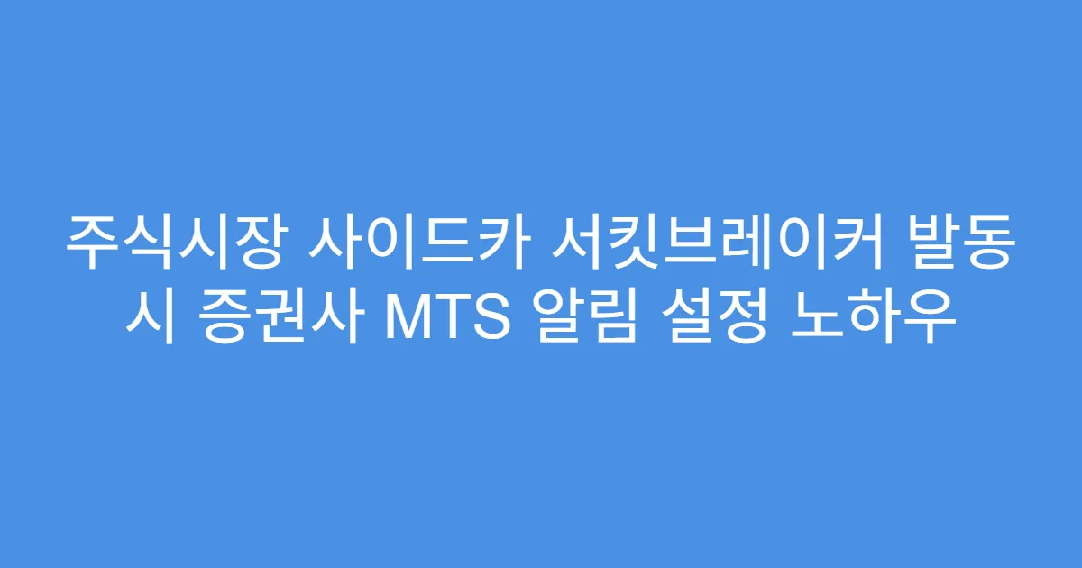 주식시장 사이드카 서킷브레이커 발동 시 증권사 MTS 알림 설정 노하우