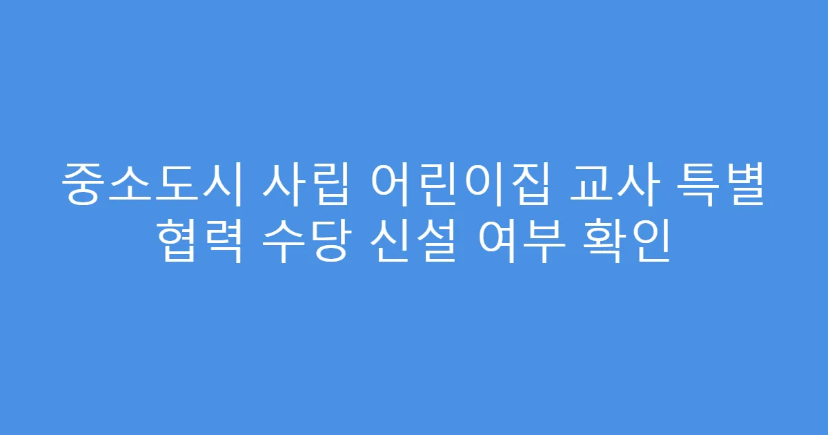 중소도시 사립 어린이집 교사 특별 협력 수당 신설 여부 확인