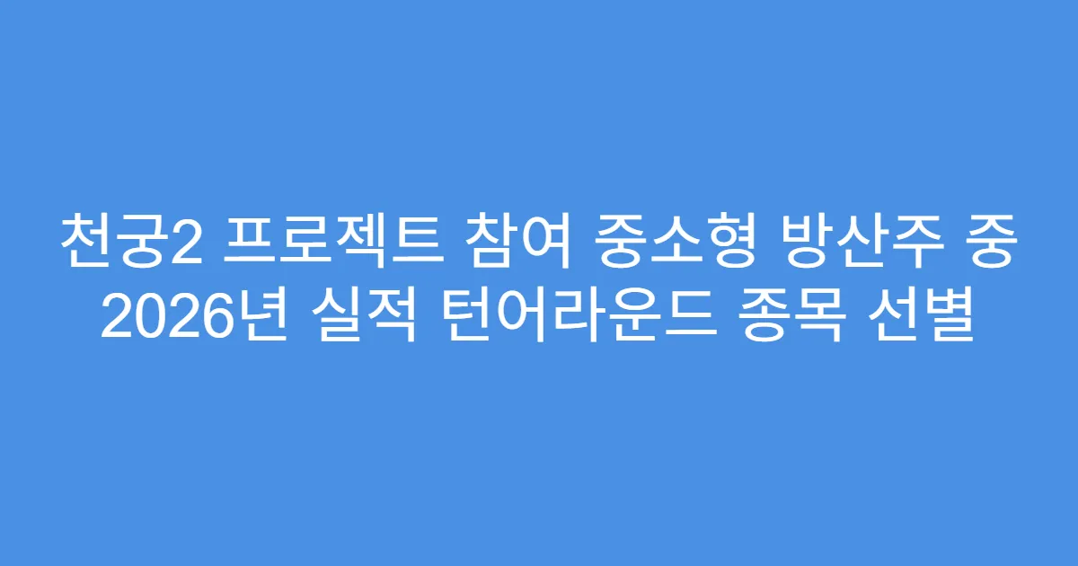 천궁2 프로젝트 참여 중소형 방산주 중 2026년 실적 턴어라운드 종목 선별