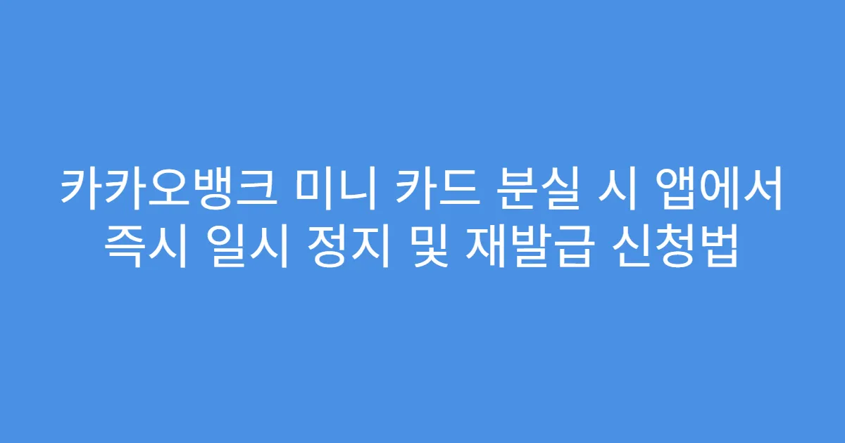카카오뱅크 미니 카드 분실 시 앱에서 즉시 일시 정지 및 재발급 신청법