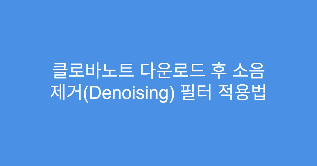 클로바노트 다운로드 후 소음 제거(Denoising) 필터 적용법