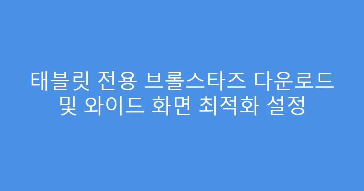 태블릿 전용 브롤스타즈 다운로드 및 와이드 화면 최적화 설정