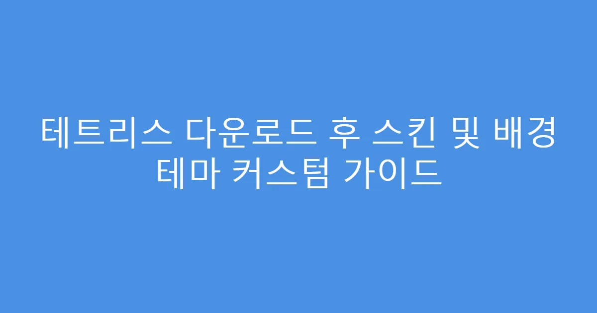 테트리스 다운로드 후 스킨 및 배경 테마 커스텀 가이드