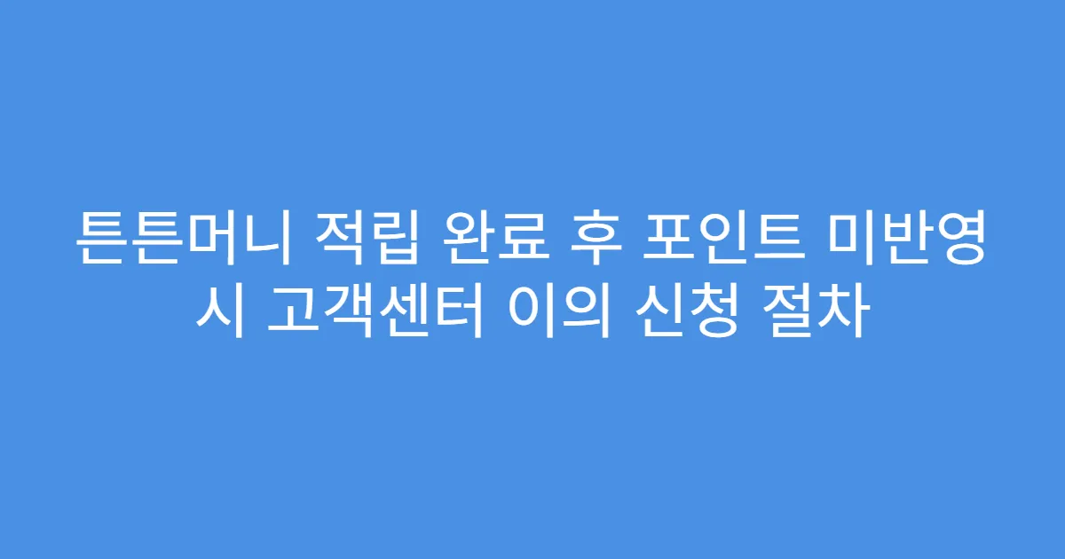 튼튼머니 적립 완료 후 포인트 미반영 시 고객센터 이의 신청 절차