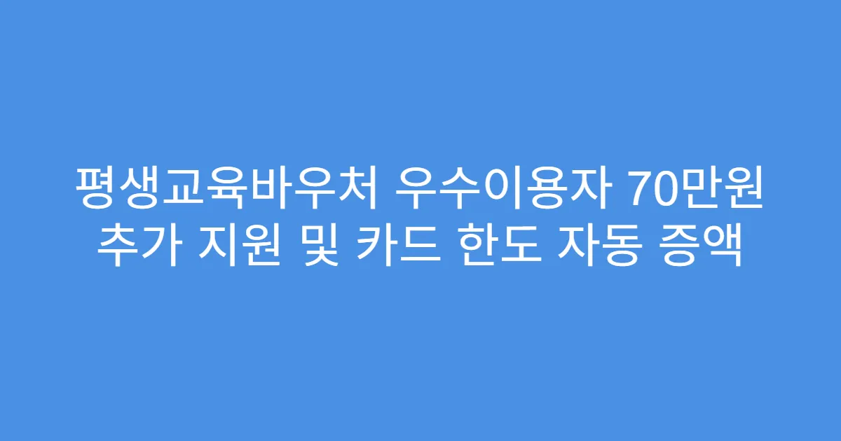 평생교육바우처 우수이용자 70만원 추가 지원 및 카드 한도 자동 증액