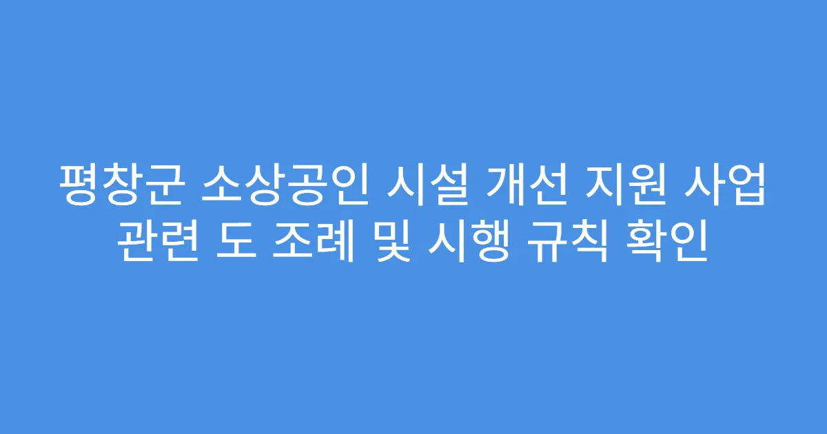 평창군 소상공인 시설 개선 지원 사업 관련 도 조례 및 시행 규칙 확인