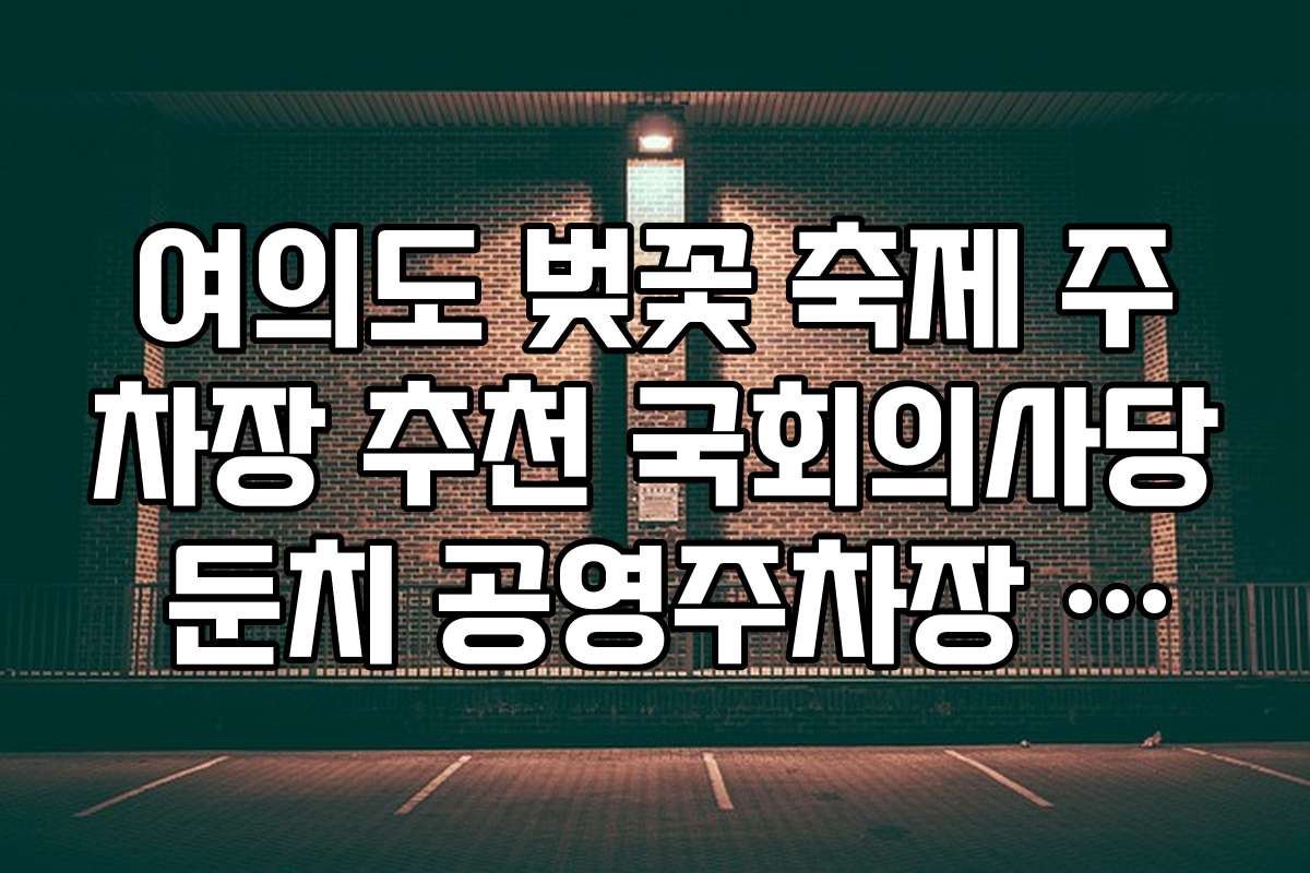 여의도 벚꽃 축제 주차장 추천 국회의사당 둔치 공영주차장 이용