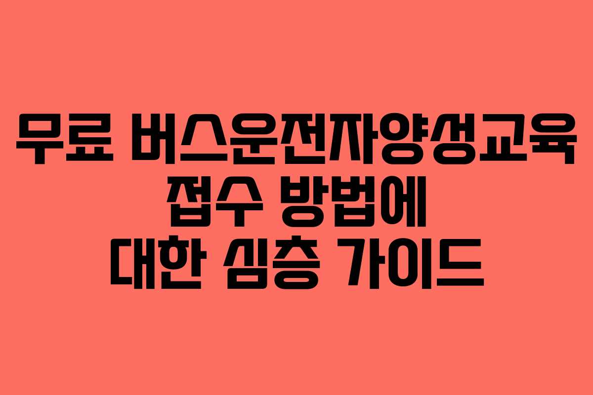 무료 버스운전자양성교육 접수 방법에 대한 심층 가이드