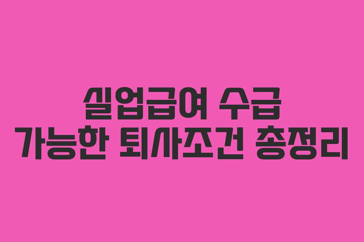 실업급여 수급 가능한 퇴사조건 총정리