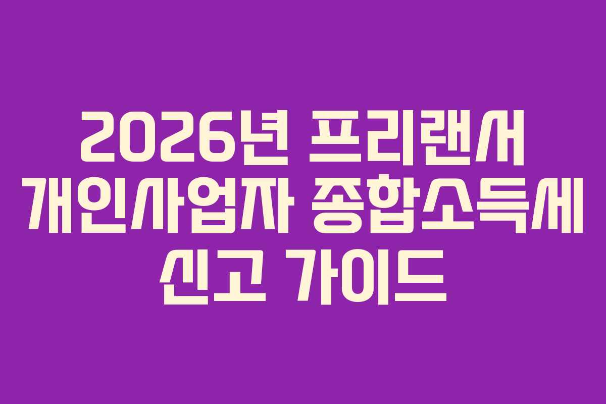 2026년 프리랜서 개인사업자 종합소득세 신고 가이드