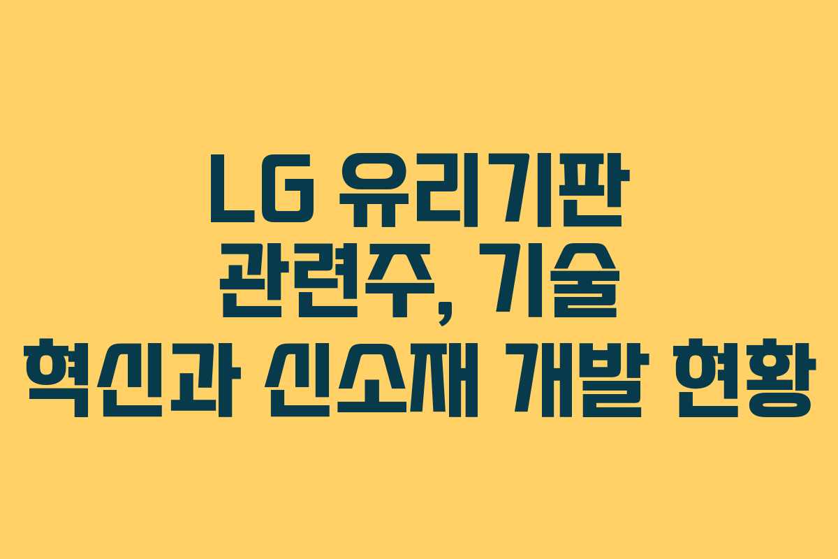 LG 유리기판 관련주, 기술 혁신과 신소재 개발 현황