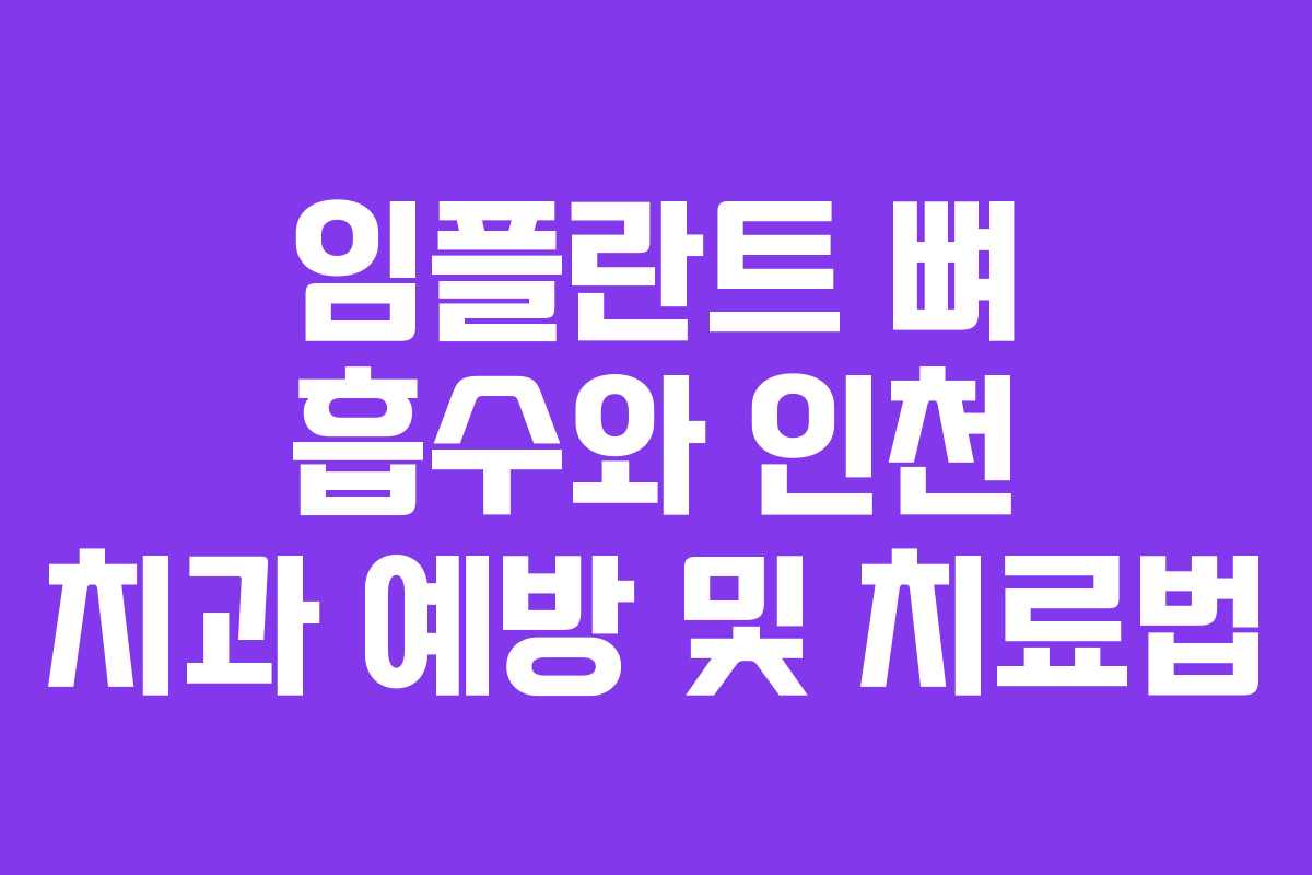 임플란트 뼈 흡수와 인천 치과 예방 및 치료법