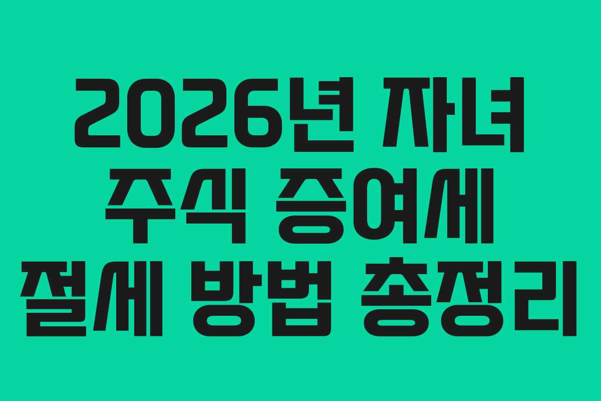 2026년 자녀 주식 증여세 절세 방법 총정리