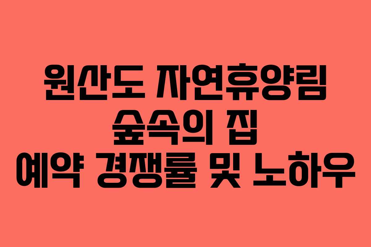 원산도 자연휴양림 숲속의 집 예약 경쟁률 및 노하우