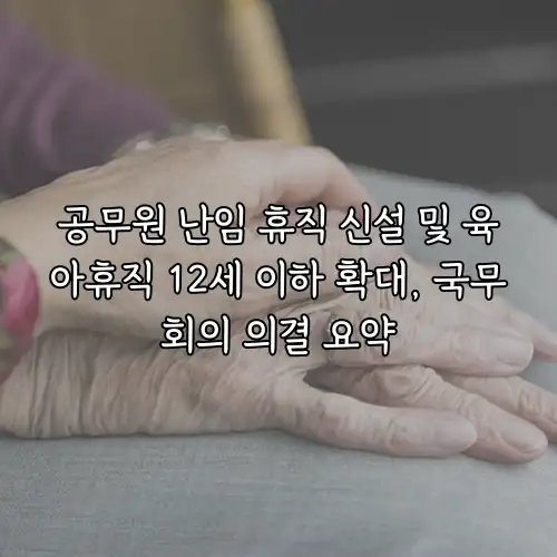 공무원 난임 휴직 신설 및 육아휴직 12세 이하 확대, 국무회의 의결 요약