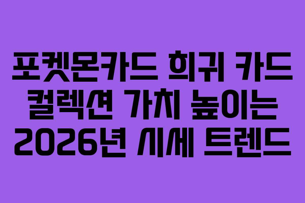 포켓몬카드-희귀-카드-컬렉션-가치-높이는-2026년-시세-트렌드