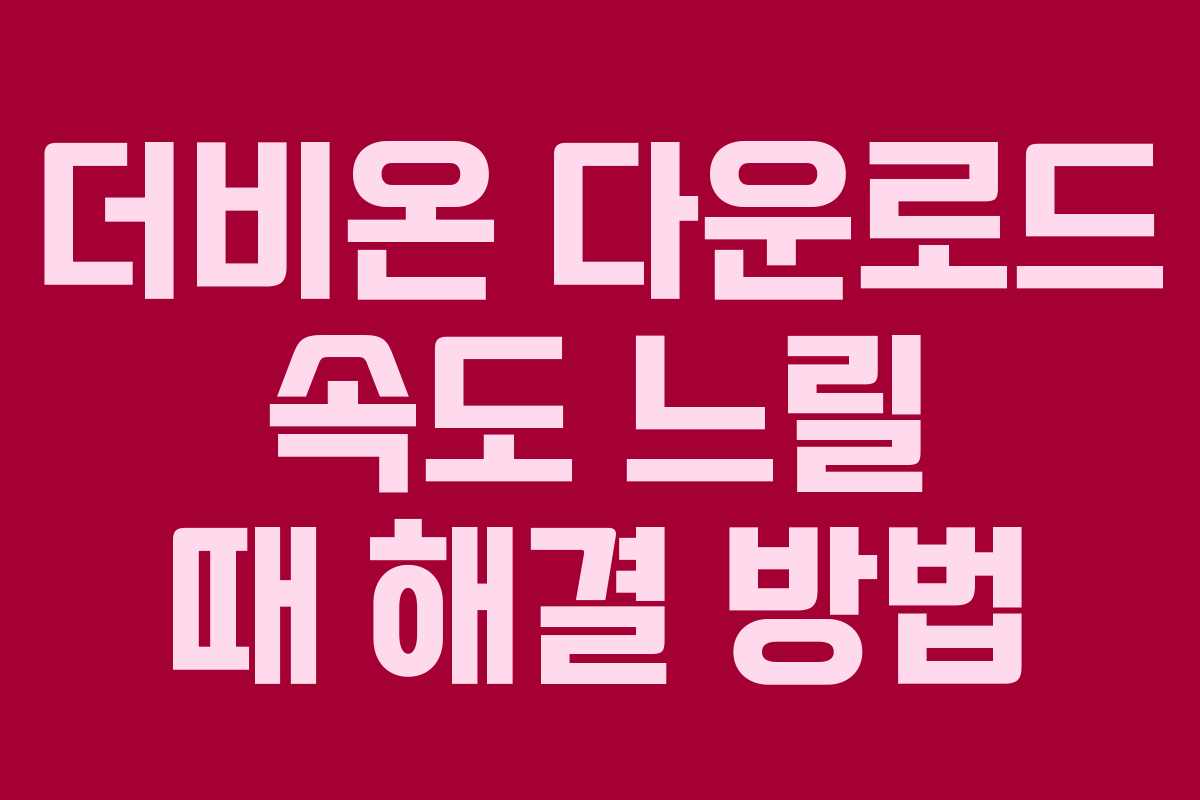 더비온-다운로드-속도-느릴-때-해결-방법