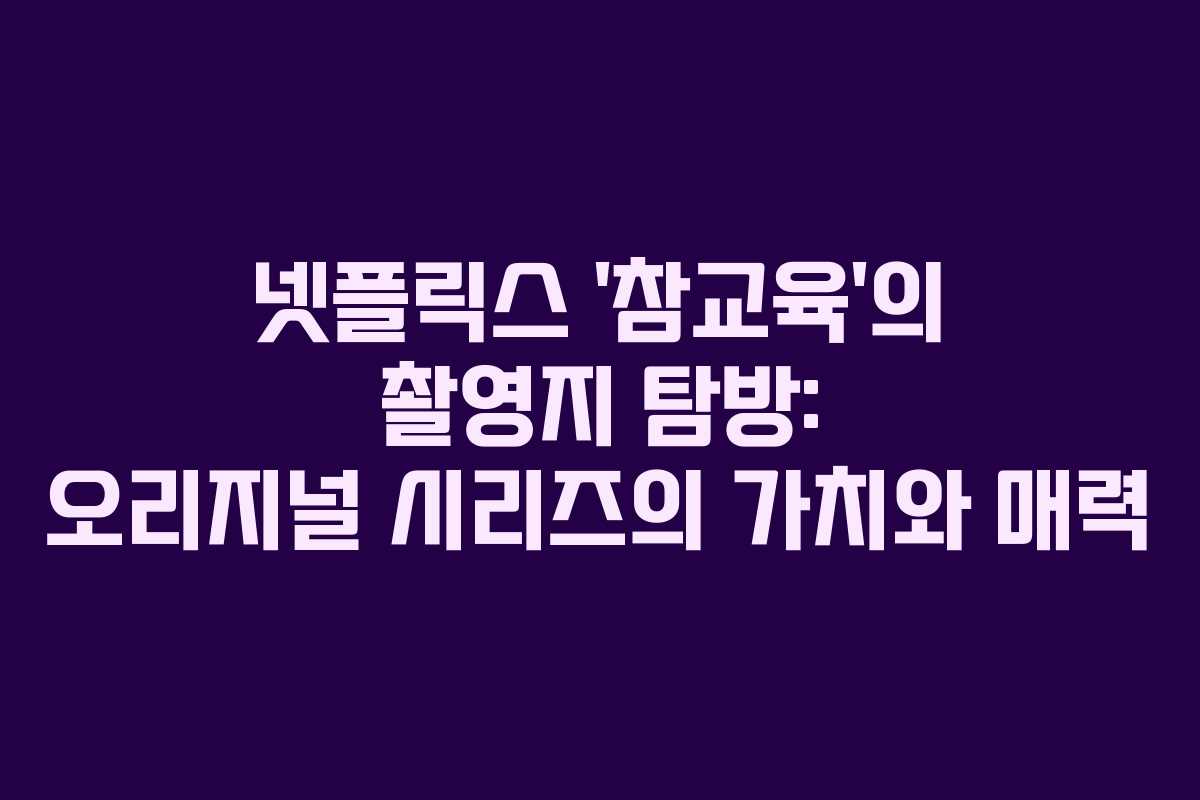 넷플릭스-'참교육'의-촬영지-탐방-오리지널-시리즈의-가치와-매력