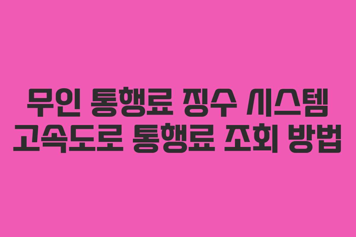 무인-통행료-징수-시스템-고속도로-통행료-조회-방법